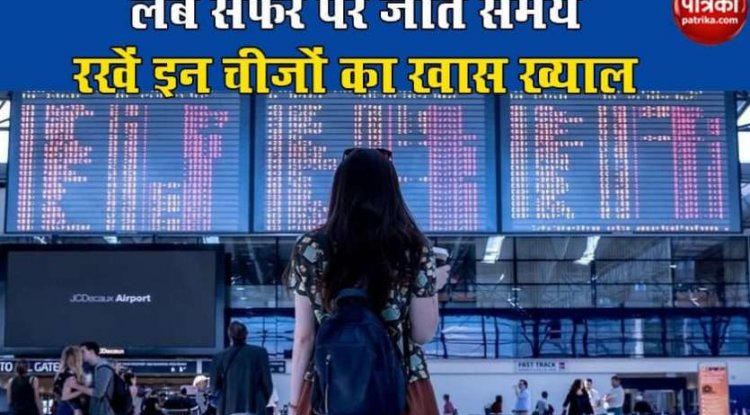 लंबे सफर पर जाते समय रखें इन चीजों का खास ख्याल, नही तो आ सकती है समस्या