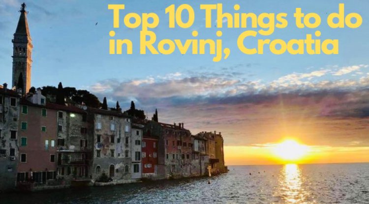 Top 10 Things to do in Rovinj Croatia